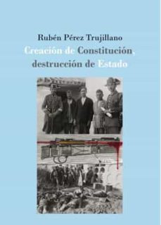 creación de constitución, destrucción de estado-ruben perez trujillano-9788491487258