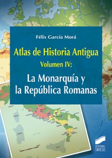 atlas de historia antigua (vol. 4): la monarquia y la republica romanas-felix garcia mora-9788491712558