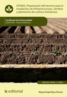 preparacion del terreno para la instalacion de infraestructuras, siembra y plantacion de cultivos herbaceos. agac0108 (ebook)-miguel angel maya alvarez-9788491981558