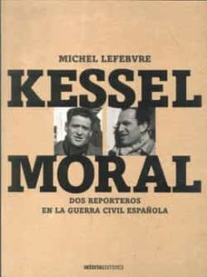 kessel-moral: un fotografo y un escritor en la guerra civil españ ola-michel lefebvre-9788492400058