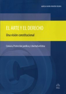 el arte y el derecho: una vision constitucional: censura, proteccion juridica y libertad artistica-aurelia maria romero coloma-9788492754458