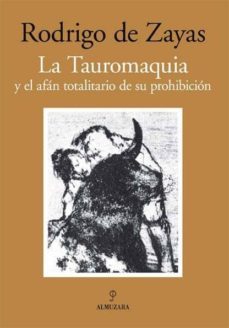 la tauromaquia y el afan totalitario de su prohibicion-rodrigo de zayas-9788492924158