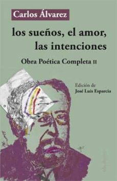 los sueños, el amor, las intenciones (obra poetica completa ii)-carlos alvarez-9788494518058