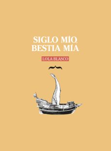 siglo mio, bestia mia (premio nacional de literatura dramatica 2016)-lola blasco mena-9788494766558