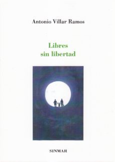libres sin libertad-antonio villar ramos-9788494818158