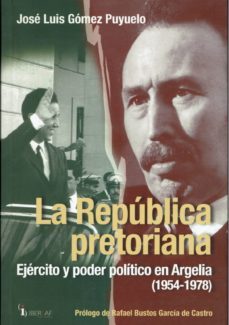 la republica pretoriana: ejercito y poder politico en argelia (19 54 - 1978)-jose luis gomez puyuelo-9788495803658