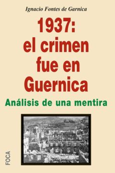 1937: el crimen fue en guernica: analisis de una mentira-ignacio fontes de garnica-9788496797758