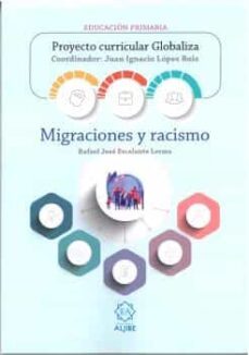 migraciones y racismo. proyecto curricular globaliza ed. primaria-rafael jose escalante lerma-juan ignacio lopez ruiz-9788497009058