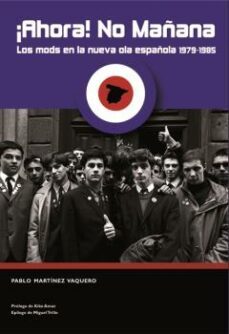 ¡ahora! no mañana: los mods en la nueva ola española 1979-1985-9788497432658