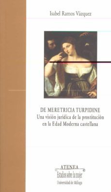 de meretricia turpidine: una vision juridica de la prostitucion e n la edad moderna castellana-9788497470858
