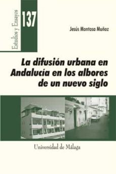 la difusion urbana en andalucia en los albores de un nuevo siglo-jesus montosa muñoz-9788497479158