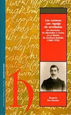 los cuneros con ropaje de ermitaño: las elecciones de diputados a cortes en el distrito de cariñena-belchite (1868-1923)-gregorio briz sanchez-9788499110158