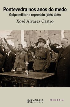 pontevedra nos anos de medo. golpe militar e represion (1936-1939 )-xose alvarez castro-9788499145358