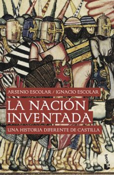 la nacion inventada: una historia diferente de castilla-arsenio escolar-ignacio escolar-9788499422558