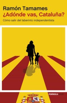 ¿adonde vas, cataluña?: como salir del laberinto independentista-ramon tamames-9788499423258