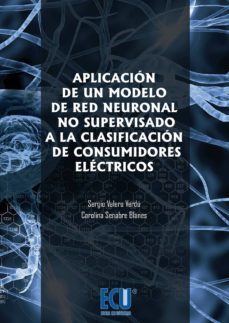 aplicacion de un modelo de red neuronal no supervidaso a la clasi ficacion de consumidores electricos-sergio valero verdu-9788499486758