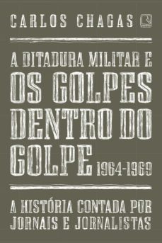 a ditadura militar e os golpes dentro do golpe: 1964-1969 (ebook)-carlos chagas-9788501048158
