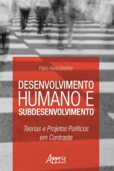 desenvolvimento humano e subdesenvolvimento: teorias e projetos politicos em contraste (ebook)-fabio akira shishito-9788547340858