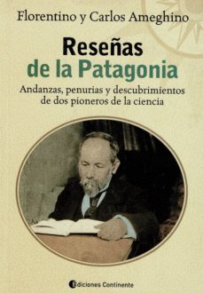 reseñas de la patagonia: andanzas, penurias y descubrimientos de dos pioneros de la ciencia-florentino ameghino-carlos ameghino-9789507541858