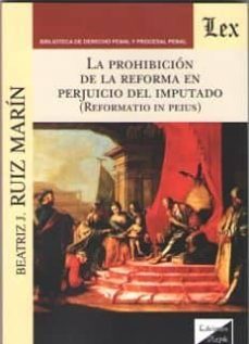 la prohibicion de la reforma en perjuicio del imputado: reformatio in peius-beatriz j. ruiz marin-9789563921458
