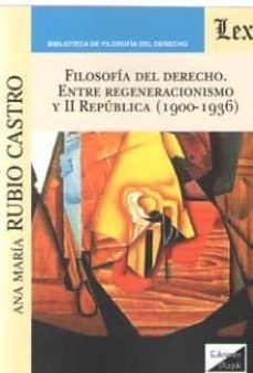 filosofia del derecho. entre regeneracionismo y ii republica (1900-1936)-ana maria rubio castro-9789563925258