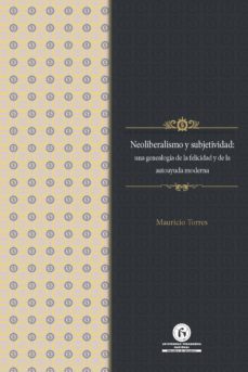 neoliberalismo y subjetividad: una genealogía de la felicidad y de la autoayuda moderna (ebook)-nestor mauricio torres-9789585503458