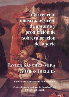 intervención omisiva, posición de garante y prohibición de sobrevaloración del aporte (ebook)-javier sanchez-vera gomeztrelles-9789586162258