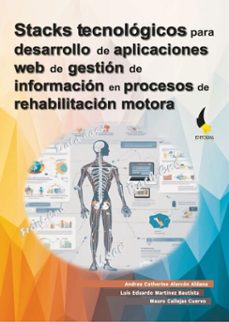stacks tecnologicos para desarrollo de aplicaciones web de gestion de informacion en procesos de rehabilitacion motora (ebook)-andrea catherine alarcón aldana-luis eduardo martínez bautista-mauro callejas cuervo-9789586607858