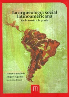 la arqueologia social latinoamericana: (ebook)-henry tantalean-miguel aguilar-9789586957458