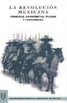 la revolucion mexicana:cronicas, documentos, planes y testimonios-9789703206858