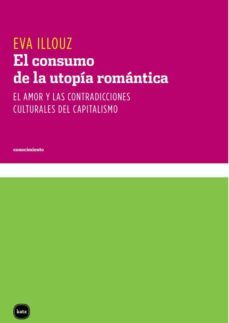 el consumo de la utopia romantica. el amor y las contradicciones culturales del capitalismo (ebook)-eva illouz-9789871283958