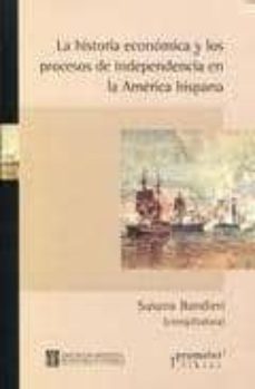 la historia economica y los procesos de independencia en la ameri ca hispana-susana bandieri-9789875744158