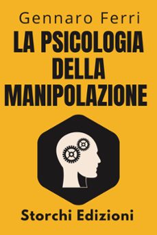 la psicologia della manipolazione-storchi edizioni-gennaro ferri-9798224426058