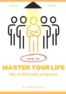 how to master your life: the no bs guide to success (ebook)-james carter-9798227443458