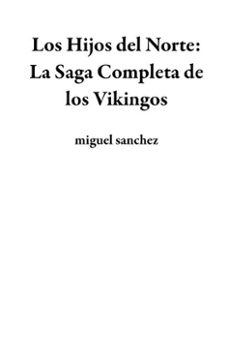 los hijos del norte: la saga completa de los vikingos (ebook)-miguel sanchez-9798230172758
