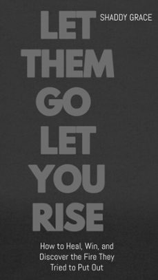 let them go let them rise:how to heal, win, and discover the fire they tried to put out (ebook)-shaddy grace-9798231160358