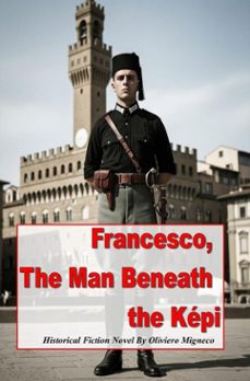 francesco the man beneath the kepi (ebook)-oliviero migneco-9798232466558