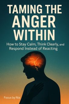 taming the anger within:  how to stay calm,  think clearly, and  respond instead of  reacting (ebook)-focus by nia-9798232798758