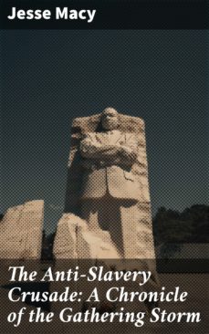 the anti-slavery crusade: a chronicle of the gathering storm (ebook)-jesse macy-4057664625168