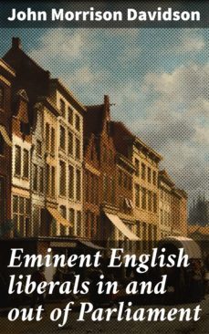 eminent english liberals in and out of parliament (ebook)-john morrison davidson-4064066066468