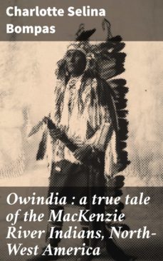 owindia : a true tale of the mackenzie river indians, north-west america (ebook)-charlotte selina bompas-4064066092368