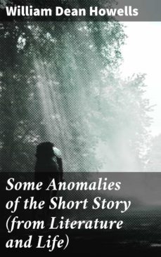 some anomalies of the short story (from literature and life) (ebook)-william dean howells-4064066143268