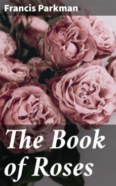the book of roses (ebook)-francis parkman-4064066249168