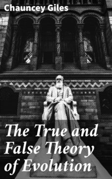 the true and false theory of evolution (ebook)-chauncey giles-4064066414368