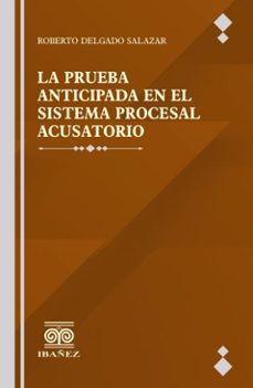 la prueba anticipada en el sistema procesal acusatorio (ebook)-roberto delgado salazar-4099995590968
