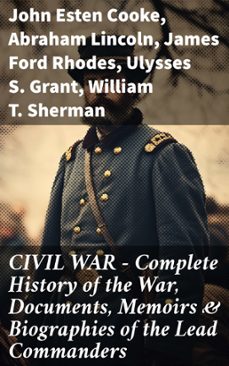 civil war  complete history of the war, documents, memoirs &amp; biographies of the lead commanders (ebook)-john esten cooke-abraham lincoln-james ford rhodes-8596547812968
