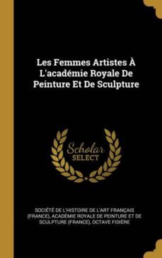 les femmes artistes a lacademie royale de peinture et de sculpture-9780270654868