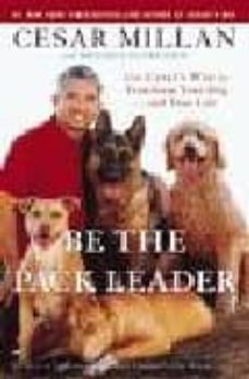 be the pack leader: use cesar s way o transform your dog... an yo ur life-9780307381668