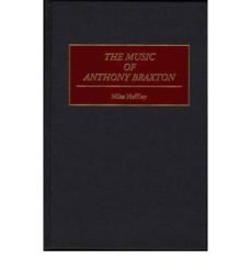the music of anthony braxton-mike heffley-9780313299568