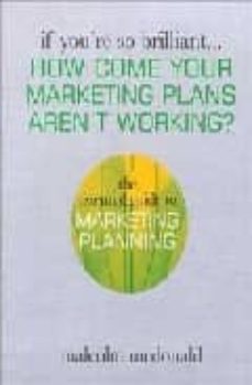if you re so brilliant... how come your marketing plans aren t wo rking?: the essential guide to marketing planing-malcolm mcdonald-9780749437268